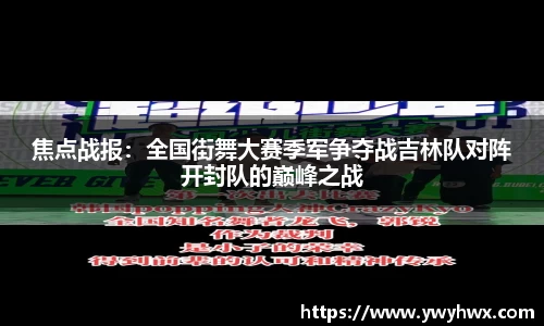焦点战报：全国街舞大赛季军争夺战吉林队对阵开封队的巅峰之战