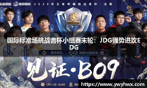 国际标准场挑战者杯小组赛末轮：JDG强势进攻EDG